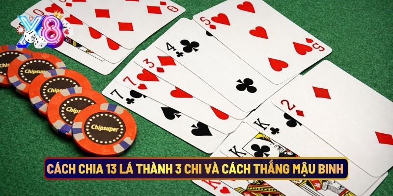 Cách Chia 13 Lá Thành 3 Chi Và Cách Thắng Mậu Binh