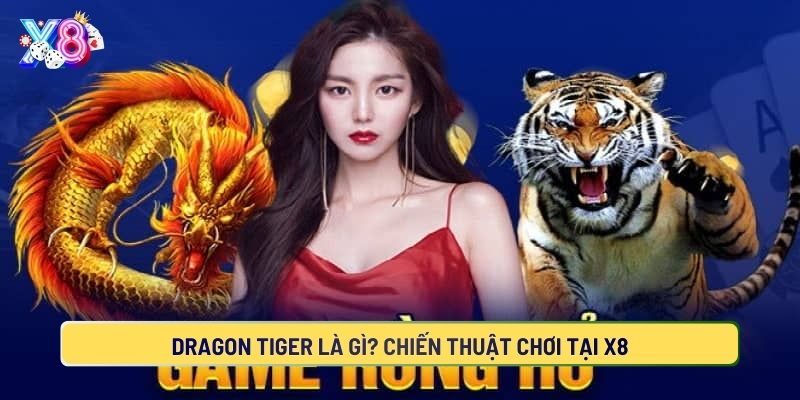 Dragon Tiger Là Gì? Chiến Thuật Chơi Tại X8
