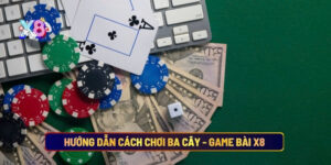 Hướng dẫn cách chơi Ba Cây - Game bài X8 siêu Hot hiện nay